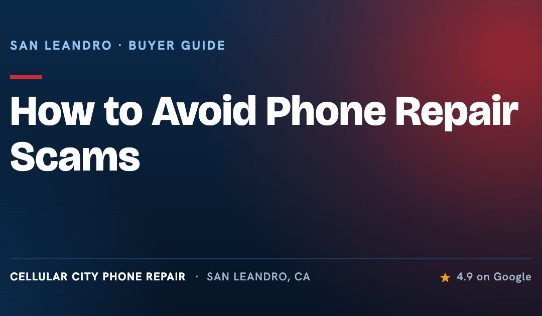 Cell Phone Repair in San Leandro: How to Avoid Scams