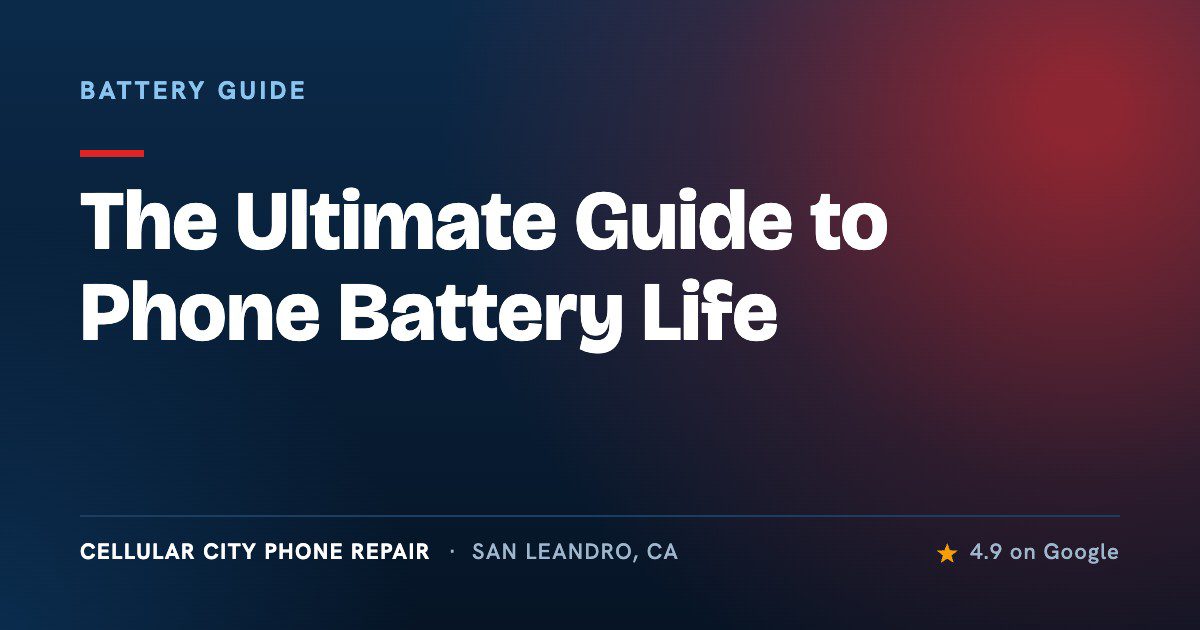 The Ultimate Guide to Phone Battery Life — Cellular City Phone Repair, San Leandro