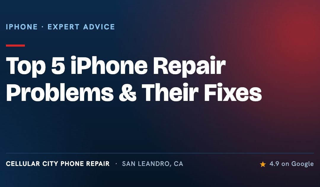 Top 5 iPhone Repair Problems with Fixes | San Leandro’s Phone Repair Expert Advice