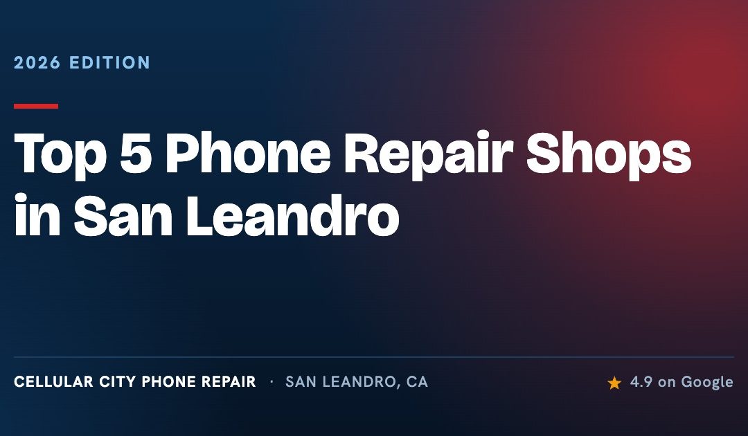 Top 5 Best Phone Repair Shops in San Leandro | 2026 Edition