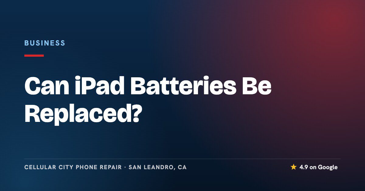 Can iPad Batteries Be Replaced? - Cellular City Phone Repair, San Leandro