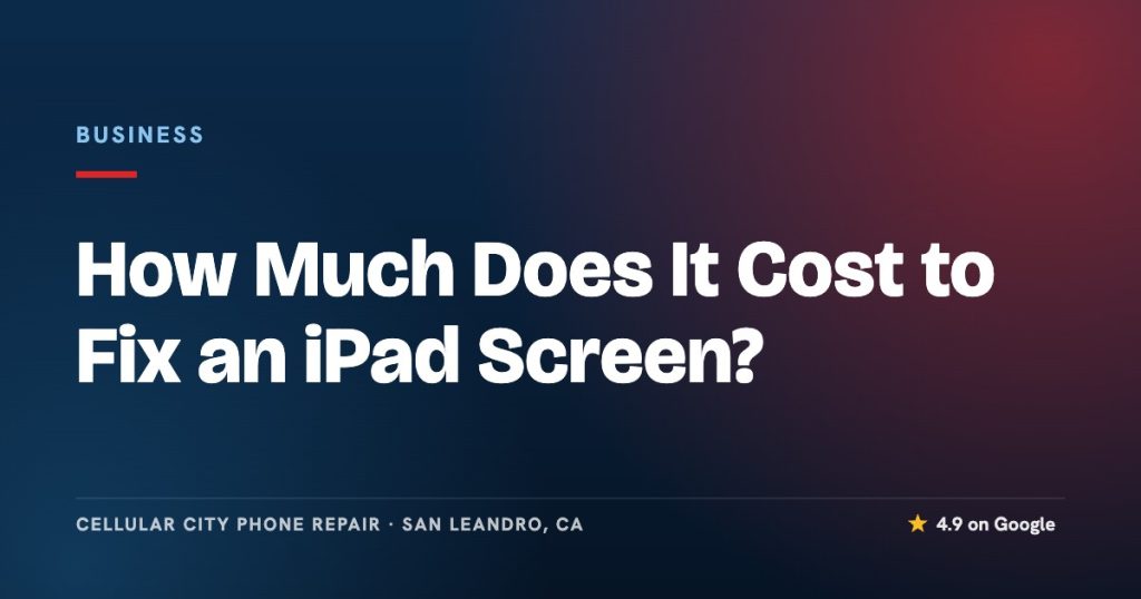 How Much Does It Cost to Fix an iPad Screen?