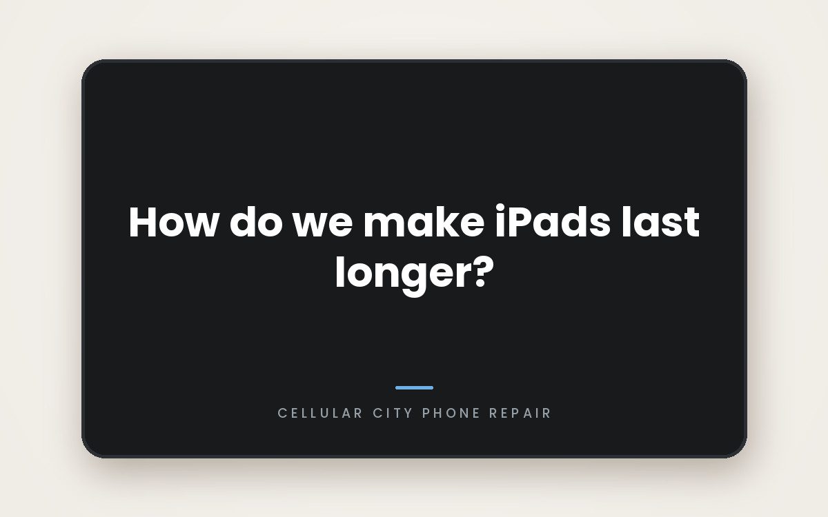 Cellular City graphic: How do we make iPads last longer?