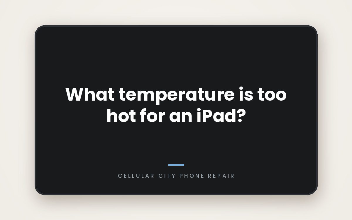Cellular City graphic: What temperature is too hot for an iPad?