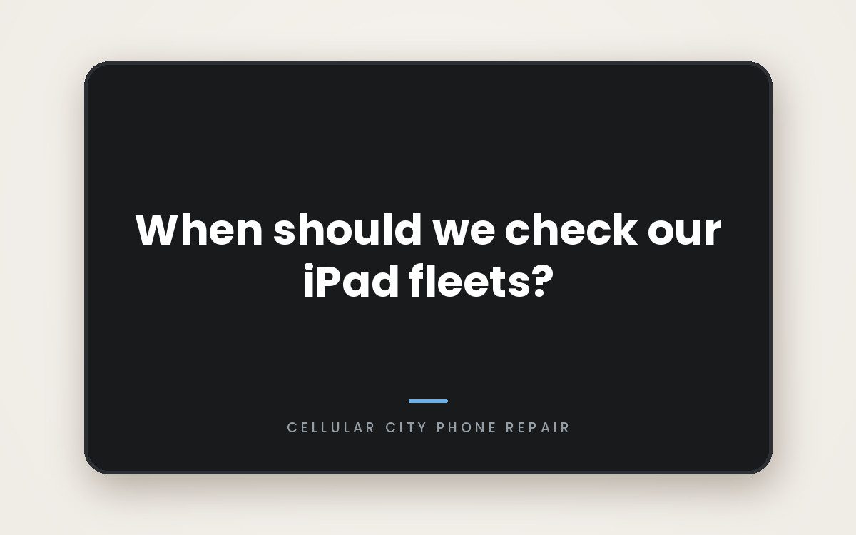 Cellular City graphic: When should we check our iPad fleets?