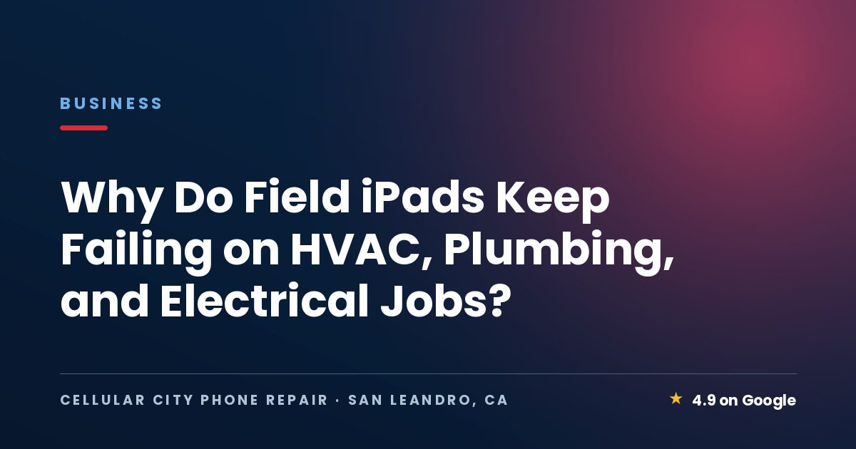 Why Do Field iPads Keep Failing on HVAC, Plumbing, and Electrical Jobs?