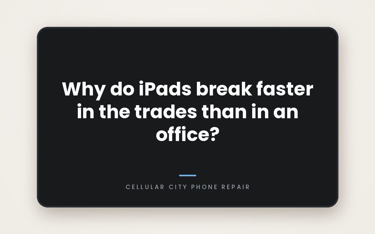 Cellular City graphic: Why do iPads break faster in the trades than in an office?